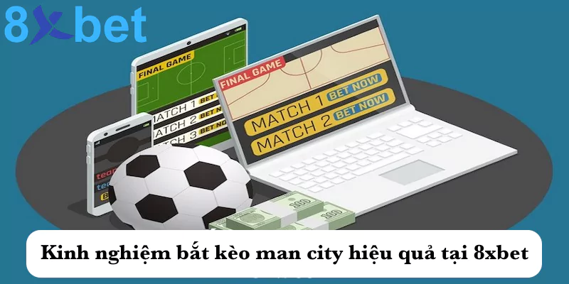 Kinh nghiệm bắt kèo man city hiệu quả tại 8xbet