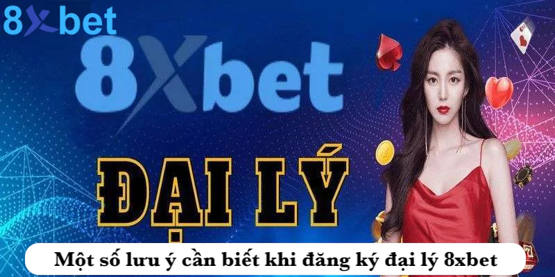 Một số lưu ý cần biết liên quan đến đăng ký đại lý 8xbet