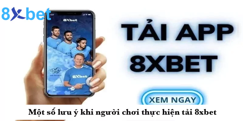 Một số lưu ý khi người chơi thực hiện tải 8xbet