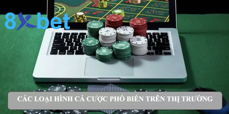 Các loại hình cá cược phổ biến hiện có trên thị trường