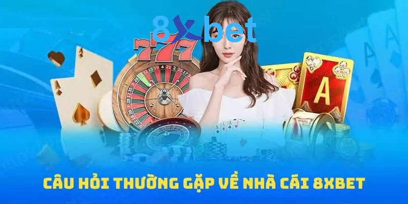 FAQs - Câu hỏi thường gặp về nhà cái 8xbet