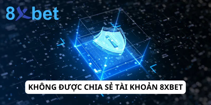 Người chơi không được chia sẻ tài khoản 8xbet cho bất cứ ai