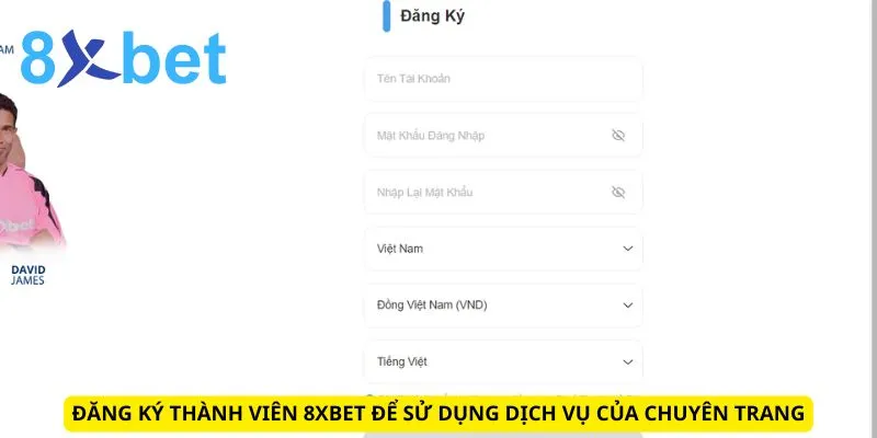 Đăng ký thành viên 8xbet để sử dụng dịch vụ của chuyên trang