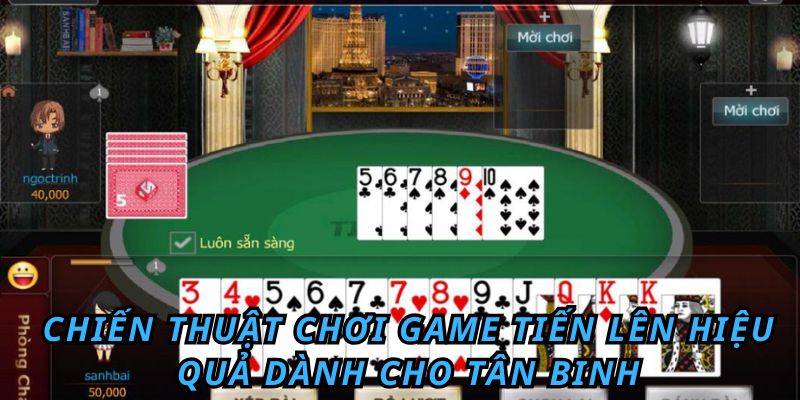 Chiến thuật chơi game tiến lên hiệu quả dành cho tân binh