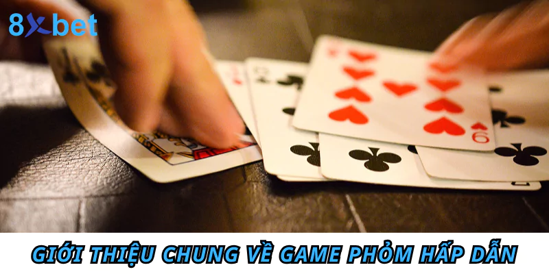 Giới thiệu chung về game Phỏm hấp dẫn