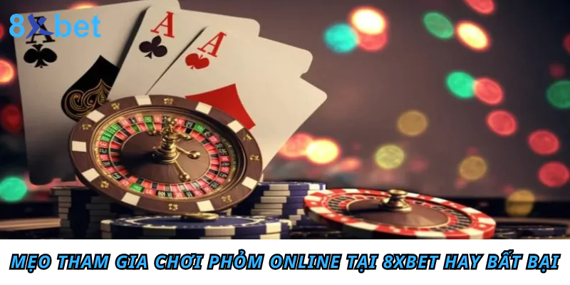 Mẹo tham gia chơi Phỏm online tại 8xbet hay bất bại