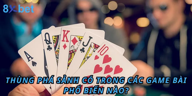 Thùng phá sảnh có trong các game bài phổ biến nào?