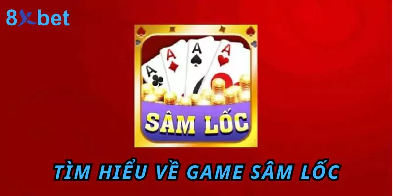 Tìm hiểu về game bài trực tuyến sâm lốc